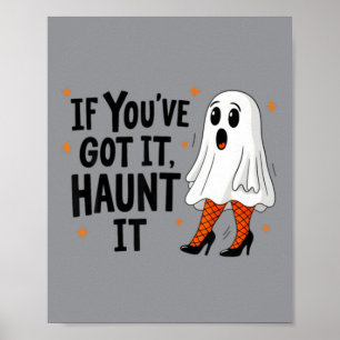 If Youve Got It Haunt It Ghost Poster