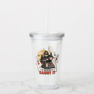If You've Got It, Haunt It -Ghouls and Scary House Acrylic Tumbler