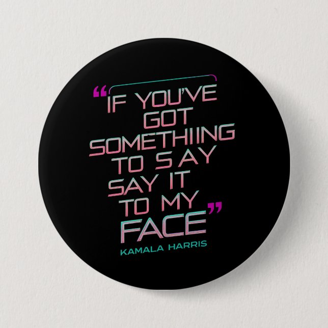 If You've Got Something to Say It To My Face  3 Inch Round Button (Front)