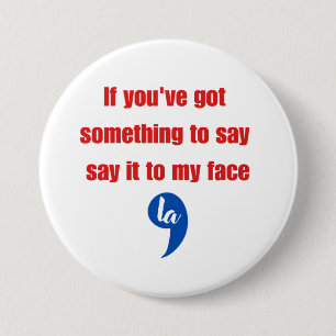 If You've Got Something To Say Say It To My Face 3 Inch Round Button