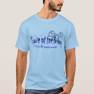 If You've Got Time to Worry... T-Shirt