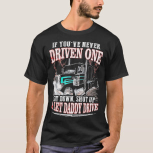 If youve never driven one sit down shut up let Dad T-Shirt
