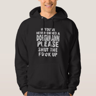 If Youve Never Owned An Doberman Please Shut The U Hoodie
