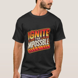 Ignite Your Dreams: Make the Impossible Possible T-Shirt