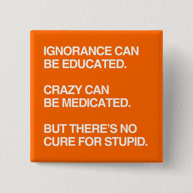 IGNORANCE CAN BE EDUCATED 2 INCH SQUARE BUTTON (Front)