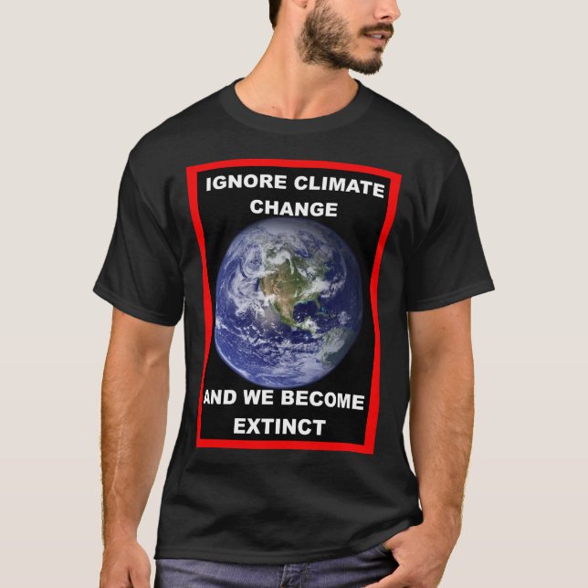 Ignore climate change & we become extinct T-Shirt (Front)