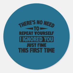Ignored You First Time Fine Funny Sarcastic For Te Classic Round Sticker
