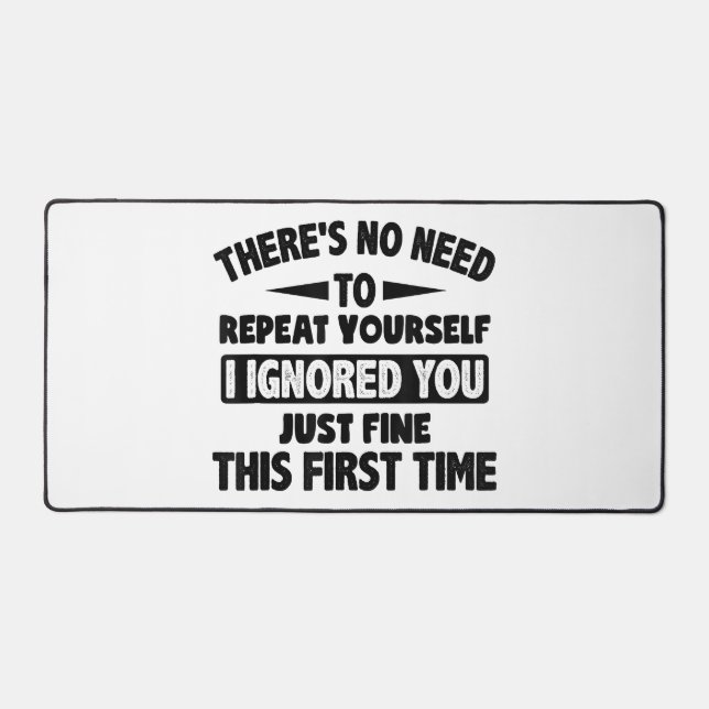 Ignored You First Time Fine Funny Sarcastic For Te Desk Mat (Front)