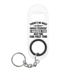 Ignored You First Time Fine Funny Sarcastic For Te Keychain Bottle Opener