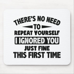 Ignored You First Time Fine Funny Sarcastic For Te Mouse Pad