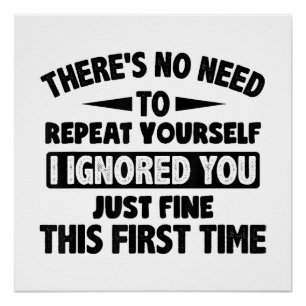 Ignored You First Time Fine Funny Sarcastic For Te Poster