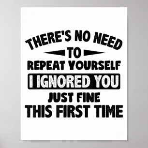 Ignored You First Time Fine Funny Sarcastic For Te Poster