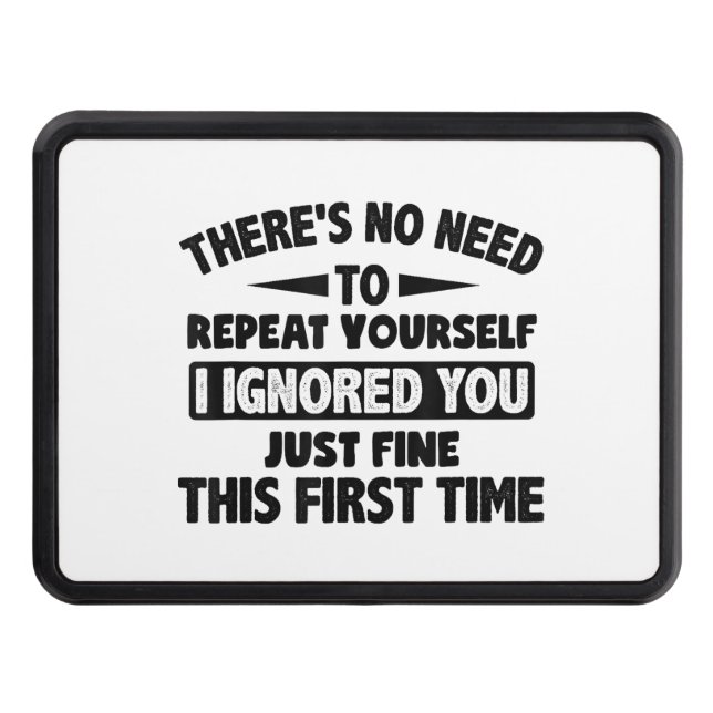 Ignored You First Time Fine Funny Sarcastic For Te Trailer Hitch Cover (Front)