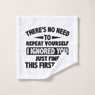 Ignored You First Time Fine Funny Sarcastic For Te Wash Cloth