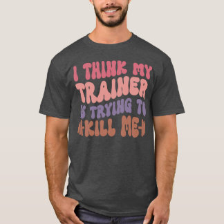 Ihink Myrainer Isryingo Kill Me Gym Workout Funny T-Shirt