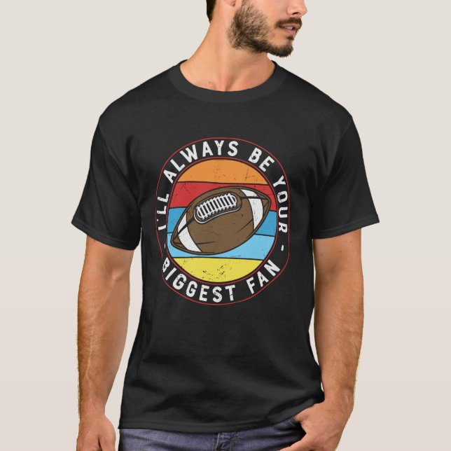I'LL ALWAYS BE YOUR BIGGEST FAN FOOTBALL T-Shirt (Front)