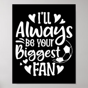 I'll Always Be Your Biggest Fan Soccer Lover Poster