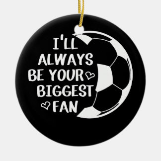 I'll Always Be Your Biggest Fan Soccer Mom Life Ceramic Ornament