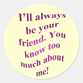 I'll Always Be Your Friend! Classic Round Sticker