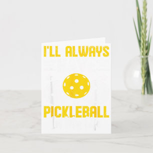 I'll always have pickleball in my life  card