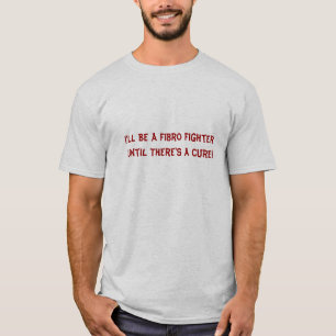 I'll Be A Fibro Fighter Until There's A Cure!-Tee T-Shirt