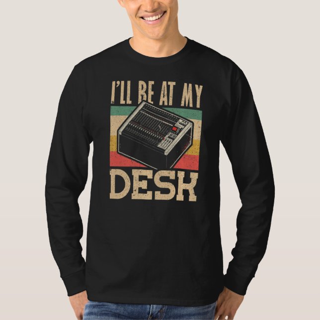 Ill be at My Desk Audio Engineer   T-Shirt (Front)