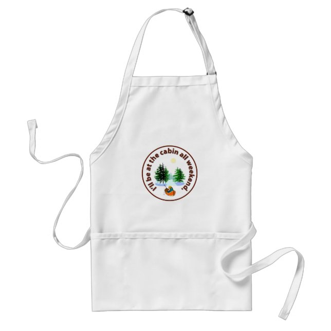 I'll be at the cabin all weekend standard apron (Front)