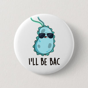 I'll Be Bac Funny Biology Bacteria Pun  2 Inch Round Button