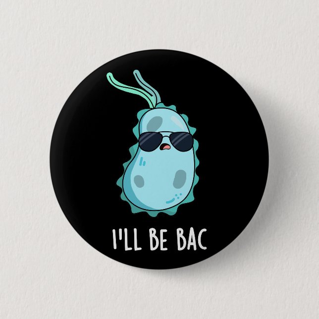 I'll Be Bac Funny Biology Bacteria Pun Dark BG 2 Inch Round Button (Front)