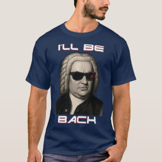 Ill Be Bach Funny al Musicerminator Mashup gift T-Shirt