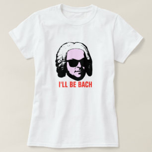 I'll Be Bach T-Shirt