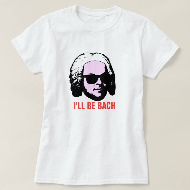 I'll Be Bach T-Shirt (Design Front)