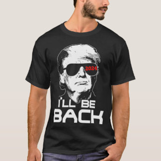 I'll Be Back Trump 2024  T-Shirt