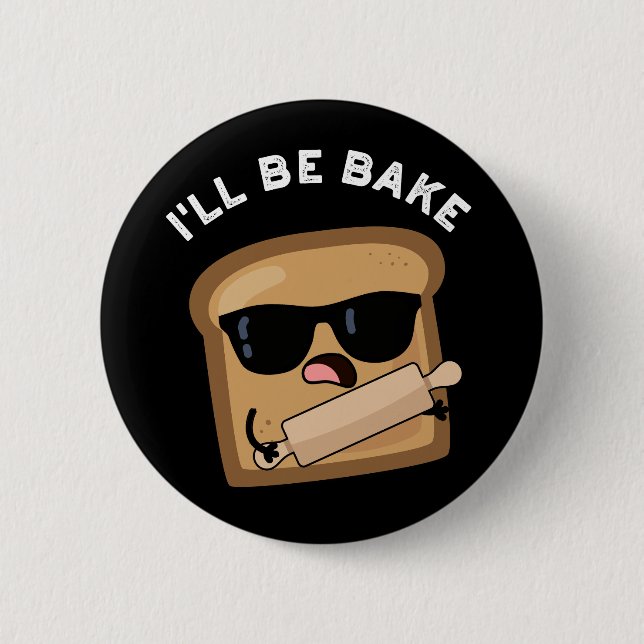 I'll Be Bake Funny Bread Movie Pun Dark BG 2 Inch Round Button (Front)