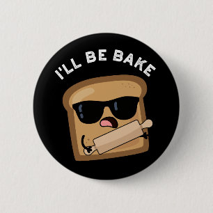 I'll Be Bake Funny Bread Movie Pun Dark BG 2 Inch Round Button