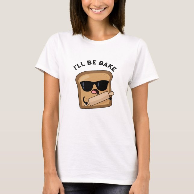I'll Be Bake Funny Bread Movie Pun  T-Shirt (Front)