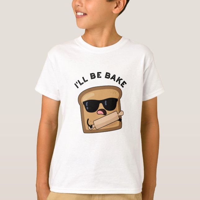 I'll Be Bake Funny Bread Movie Pun  T-Shirt (Front)