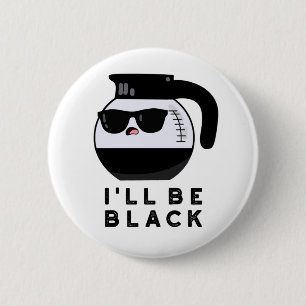 I'll Be Black Funny Coffee Pot Pun 2 Inch Round Button