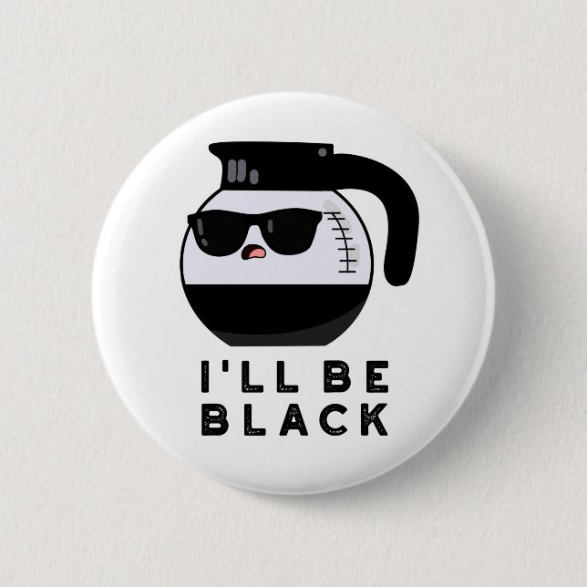 I'll Be Black Funny Coffee Pot Pun 2 Inch Round Button (Front)