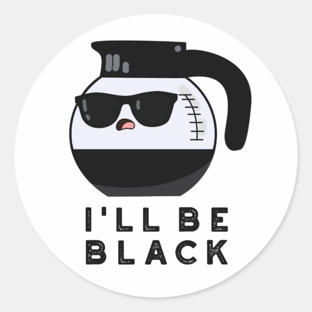 I'll Be Black Funny Coffee Pot Pun Classic Round Sticker (Front)