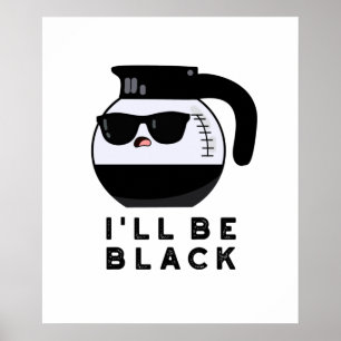 I'll Be Black Funny Coffee Pot Pun Poster