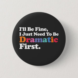I'll Be Fine I Just Need To Be Dramatic First 2 Inch Round Button