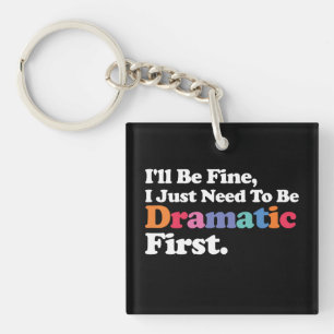 I'll Be Fine I Just Need To Be Dramatic First Keychain