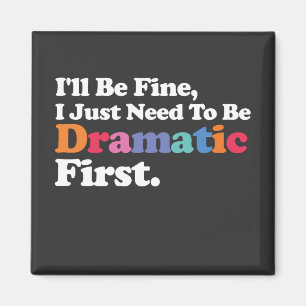 I'll Be Fine I Just Need To Be Dramatic First Magnet
