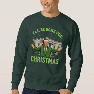 I'll Be Home For Christmas Santa Funny Trump Xmas Sweatshirt