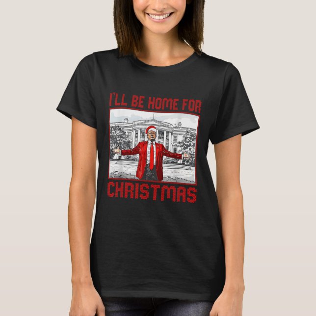 I'll Be Home For Christmas Santa Funny Trump Xmas  T-Shirt (Front)