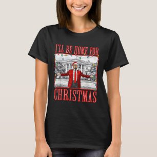 I'll Be Home For Christmas Santa Funny Trump Xmas T-Shirt