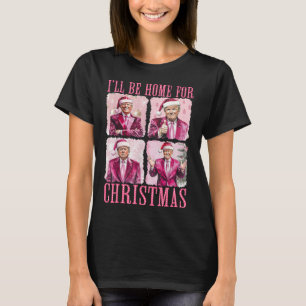 I'll Be Home For Christmas Santa Funny Xmas Trump  T-Shirt