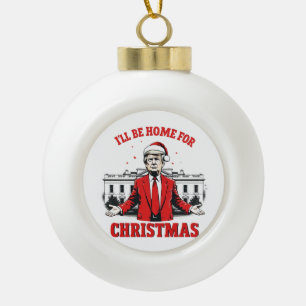 I'll be home for Christmas Trump Won Inaguration Ceramic Ball Christmas Ornament