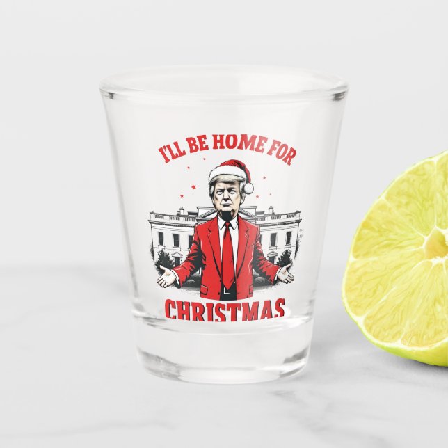 I'll be home for Christmas Trump Won Inaguration  Shot Glass (Front)
